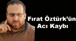 Gazeteci Fırat Öztürk’ün acı kaybı