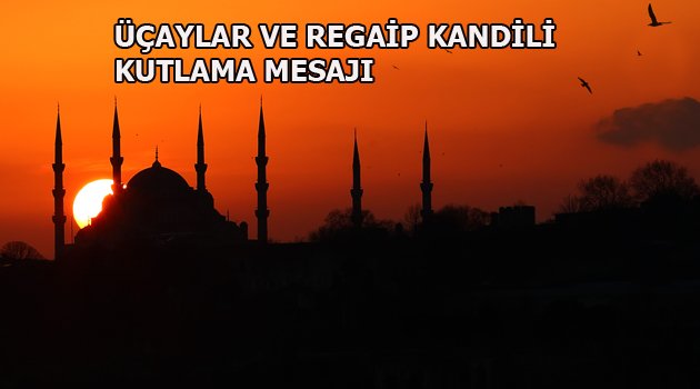 BAŞKAN ALAN ÜÇAYLAR VE REGAİP KANDİLİ KUTLAMA MESAJI YAYINLADI