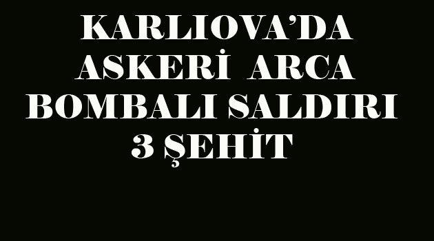 BİNGÖL'ÜN KARLIOVA İLÇESİNDE ASKERİ ARACIN GEÇİŞİNDE BOMBA PATLADI:3 ŞEHİT