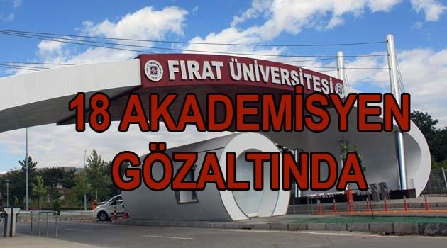 FIRAT ÜNİVERSİTESİNDE 18 AKADEMİSYEN GÖZALTINA ALINDI