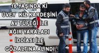 16 Yaşındaki Kardeşini Av Tüfeği İle Ağır Yaraladı