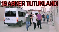 19 ASKER TUTUKLANDI