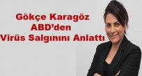 GÖKÇE KARAGÖZ ABD’DE DEKİ VİRÜS SALGININI ANLATTI
