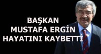 BELEDİYE BAŞKANI MUSTAFA ERGİN HAYATINI KAYBETTİ