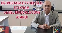 DR. MUSTAFA EYYUBOĞLU ETİ KROM’A GENEL MÜDÜR OLARAK ATANDI