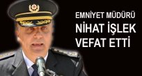 ELAZIĞ ESKİ EMNİYET MÜDÜRÜ İŞLEK VEFAT ETTİ