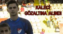 ELAZIĞ SPOR KALECİSİ ÇAĞLAR GÖZALTINA ALINDI