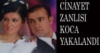 EŞİNİ ÖLDÜREN ZANLI YAKALANDI