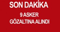 İL JANDARMA ALAY KOMUTAN YARDIMCISIYLA BİRLİKTE 9 ASKER GÖZALTINA ALINDI