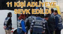 PARALEL YAPI OPERASYONUNDA 11 KİŞİ ADLİYEYE SEVK EDİLDİ.
